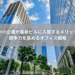 【経営】中小企業が最新ビルに入居するメリット｜競争力を高めるオフィス戦略