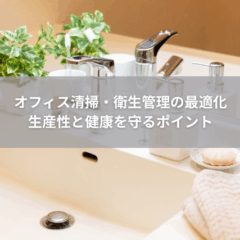 【運用】オフィス清掃・衛生管理の最適化｜生産性と健康を守るポイント