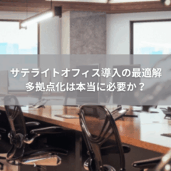 【経営】サテライトオフィス導入の最適解｜多拠点化は本当に必要か？
