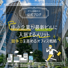 【経営】中小企業が最新ビルに入居するメリット｜競争力を高めるオフィス戦略