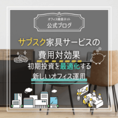 【運用】サブスク家具サービスの費用対効果｜初期投資を最適化する新しいオフィス運用