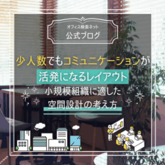 【設計】少人数でもコミュニケーションが活発になるレイアウト｜小規模組織に適した空間設計の考え方