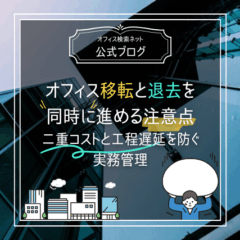 【移転】オフィス移転と退去を同時に進める注意点｜二重コストと工程遅延を防ぐ実務管理