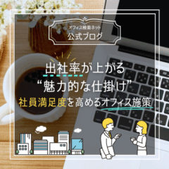 【設計】出社率が上がる“魅力的な仕掛け”｜社員満足度を高めるオフィス施策