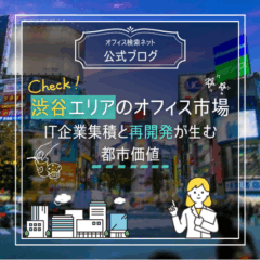 【立地】渋谷エリアのオフィス市場｜IT企業集積と再開発が生む都市価値