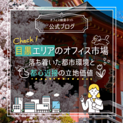 【立地】目黒エリアのオフィス市場｜落ち着いた都市環境と都心近接の立地価値