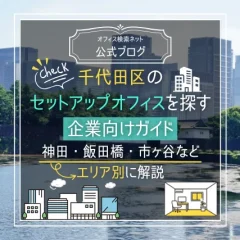 【実務】千代田区のセットアップオフィスを探す企業向けガイド｜神田・飯田橋・市ヶ谷などエリア別に解説